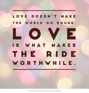 love-doesnt-make-the-world-go-round-love-is-what-makes-the-ride-worthwhile-quote-1